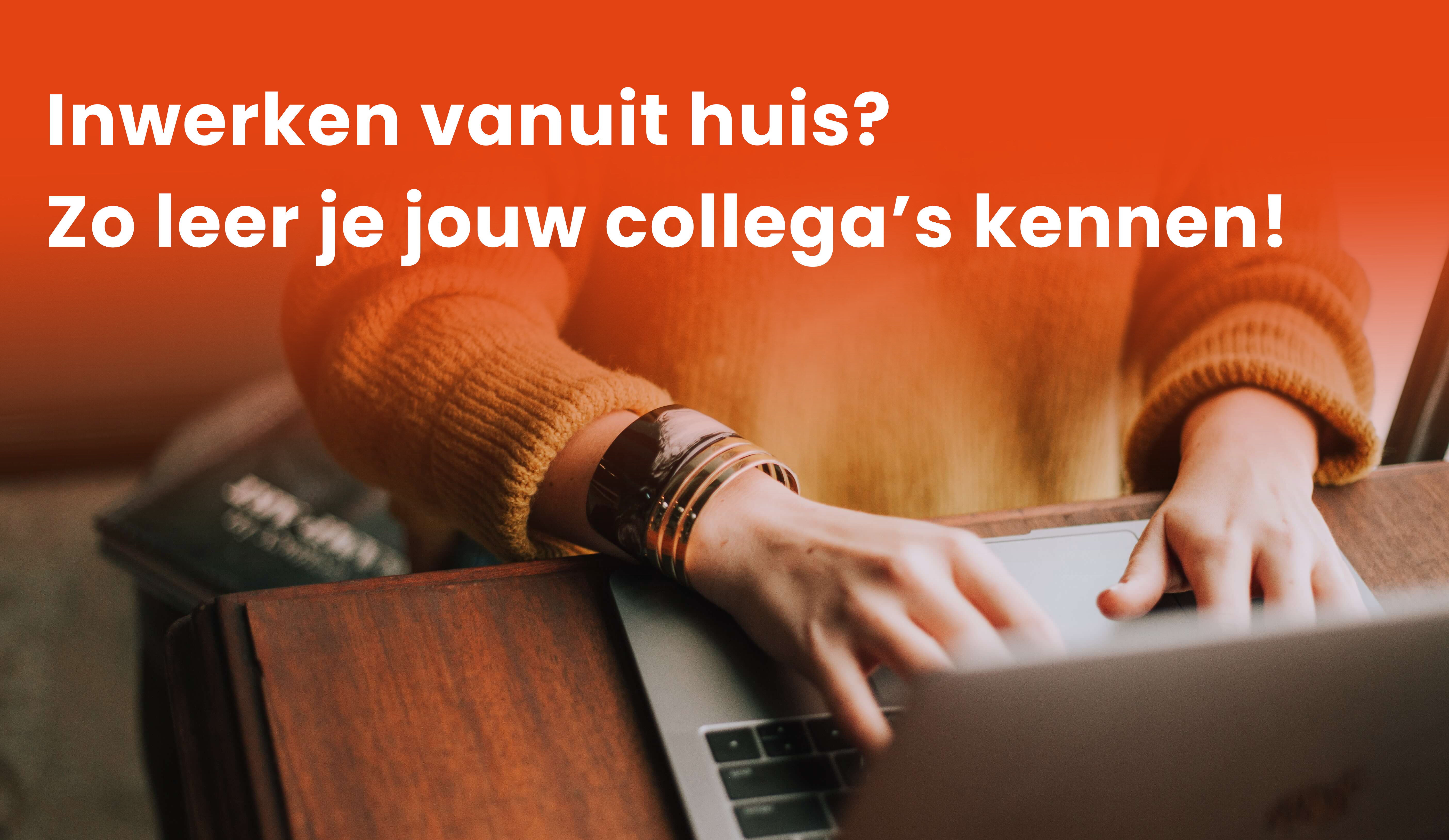 Inwerken vanuit huis? Zo leer je jouw collega’s kennen
